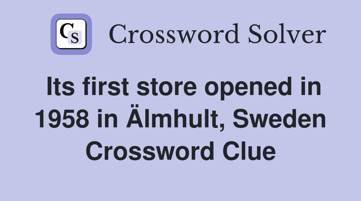 Its first store opened in 1958 in Älmhult, Sweden Crossword Clue