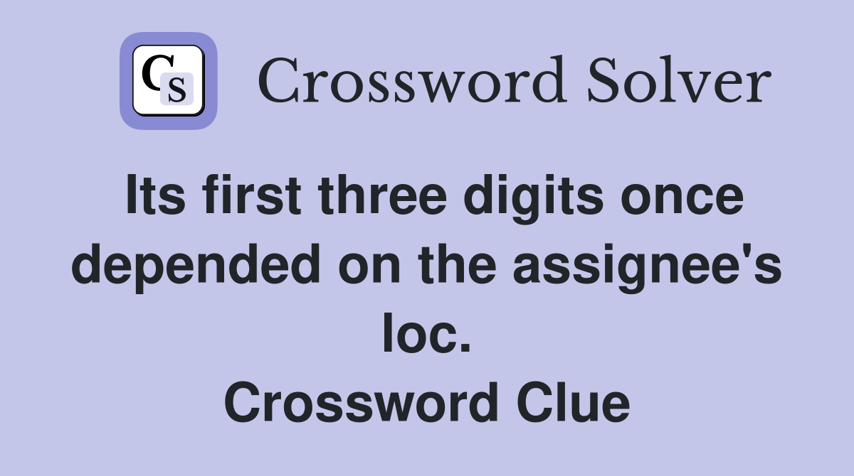Its first three digits once depended on the assignee's loc. Crossword Clue
