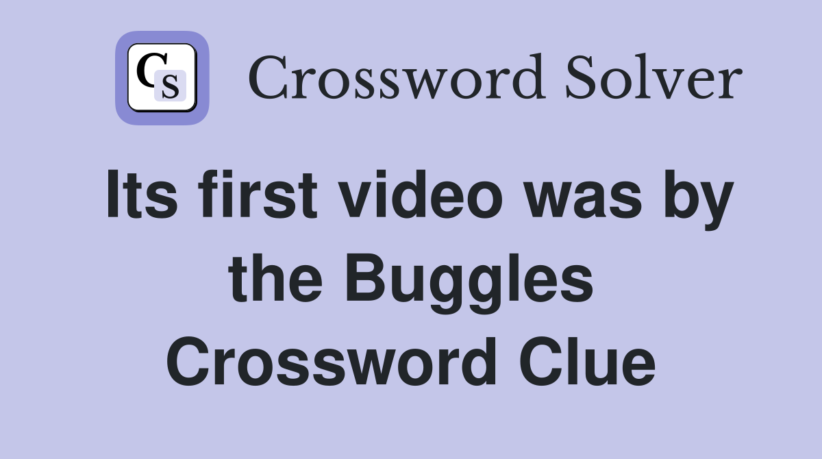 Its first video was by the Buggles Crossword Clue
