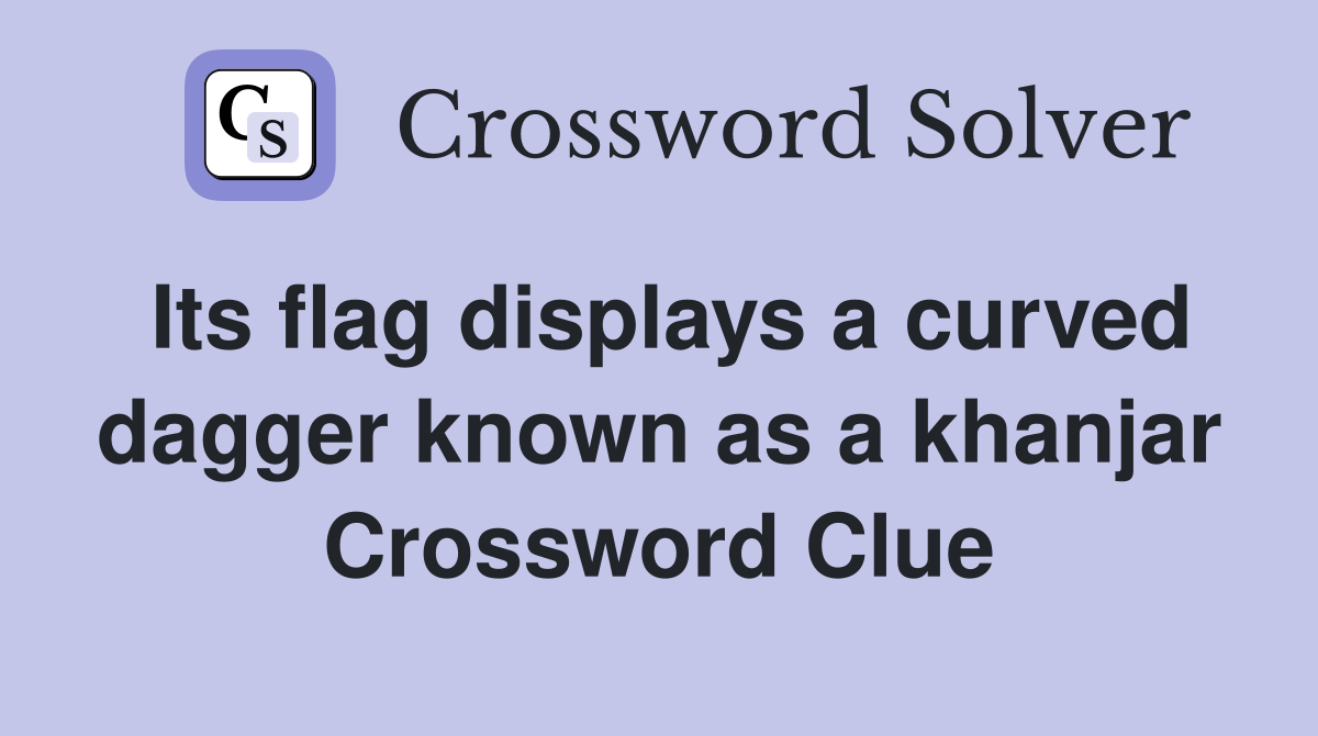 Its flag displays a curved dagger known as a khanjar Crossword Clue