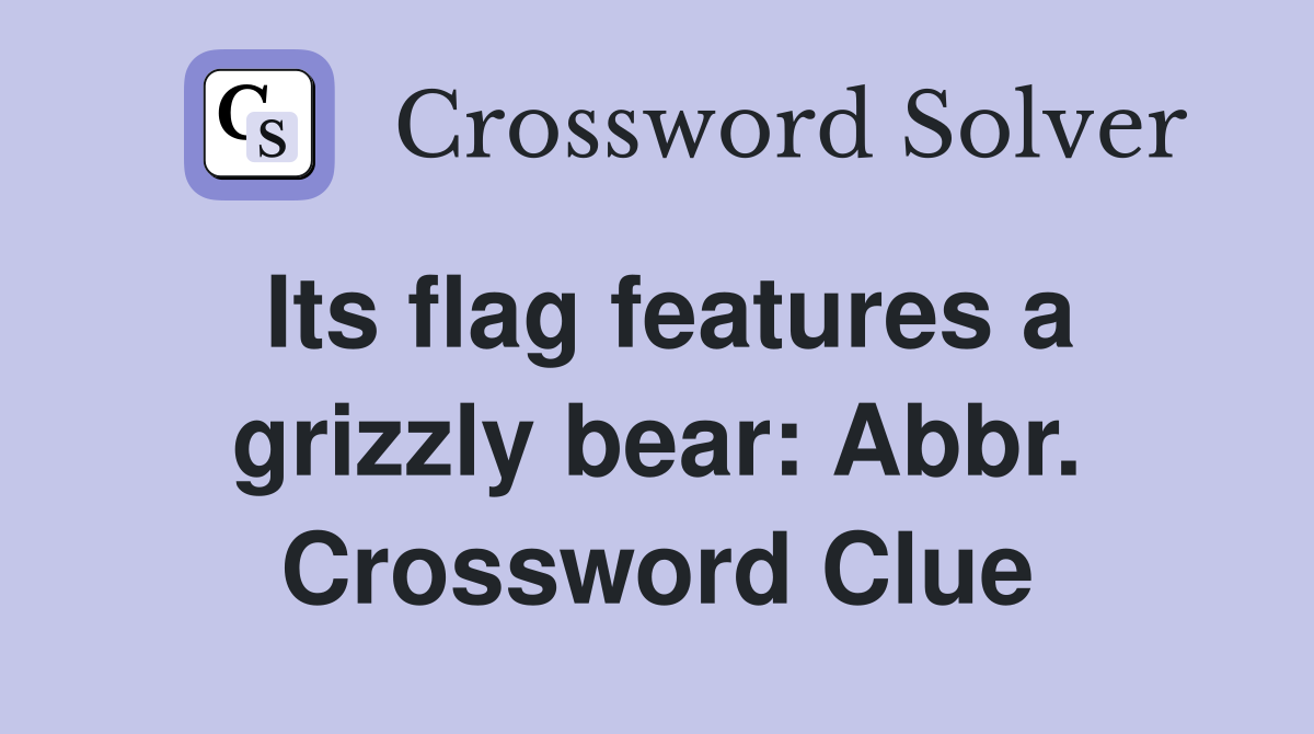 Its flag features a grizzly bear: Abbr. Crossword Clue