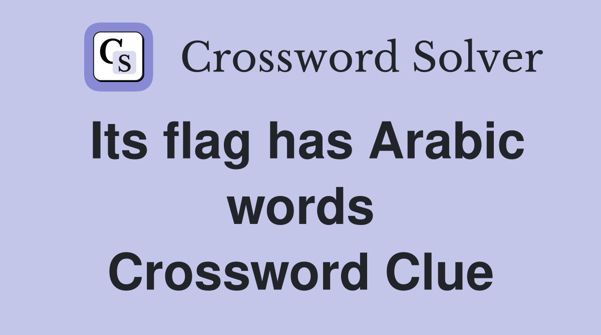Its flag has Arabic words Crossword Clue