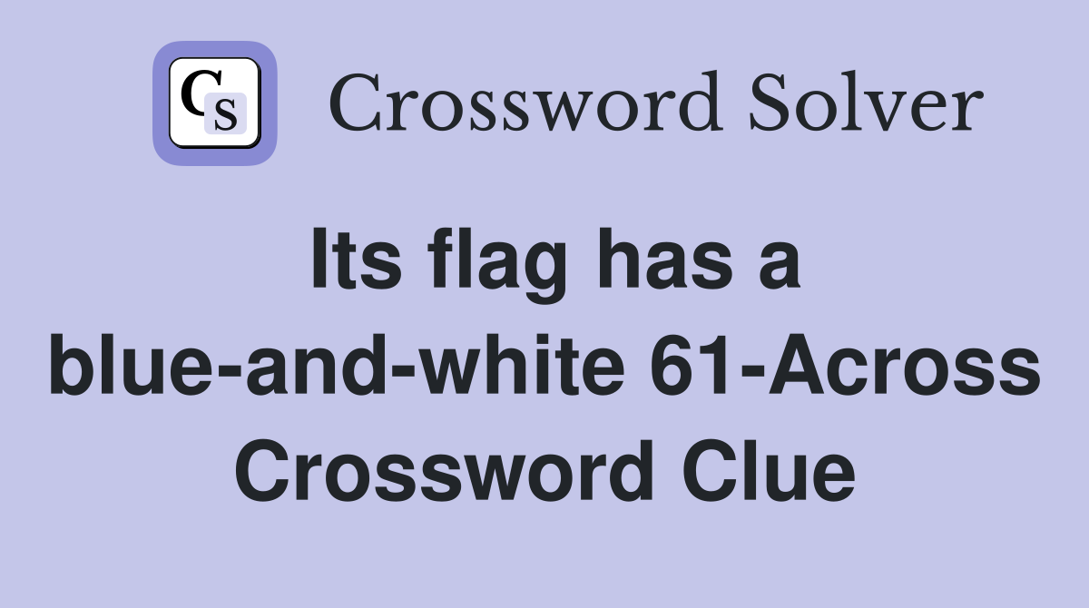 Its flag has a blue-and-white 61-Across Crossword Clue
