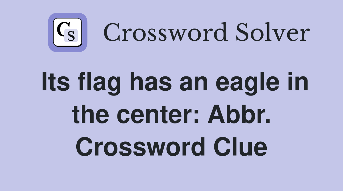 Its flag has an eagle in the center: Abbr. Crossword Clue