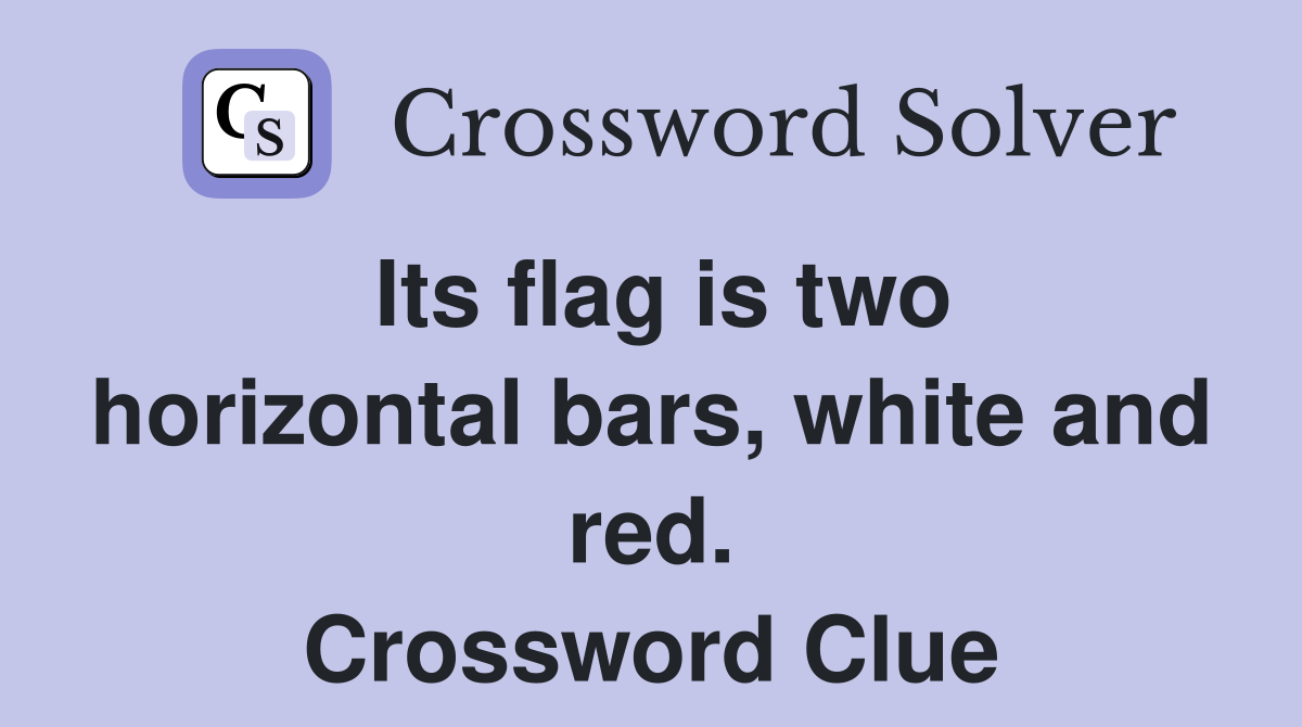 Its flag is two horizontal bars, white and red. Crossword Clue
