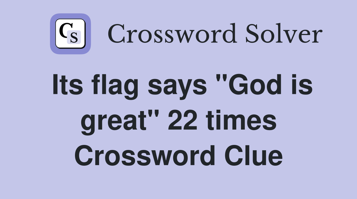 Its flag says "God is great" 22 times Crossword Clue