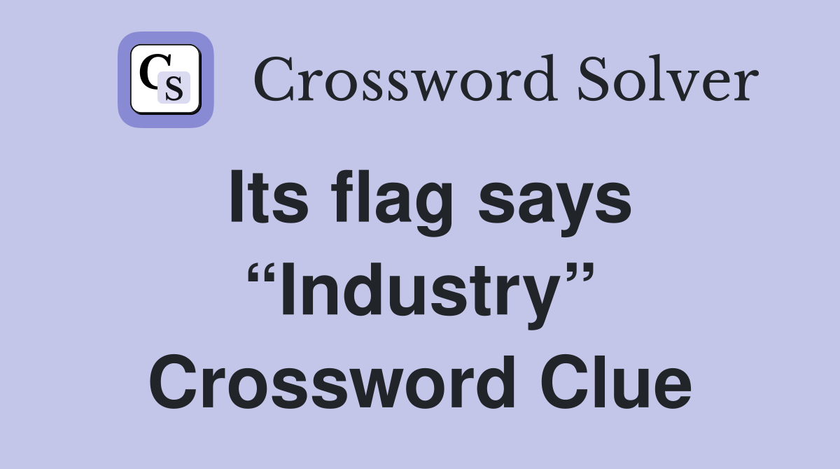 Its flag says “Industry” Crossword Clue
