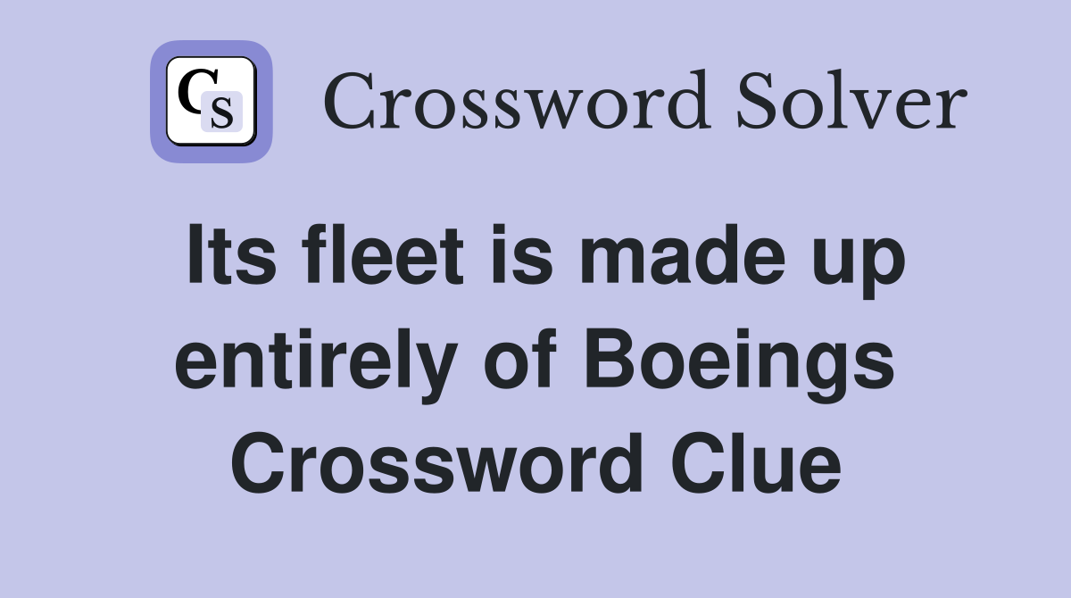 Its fleet is made up entirely of Boeings Crossword Clue