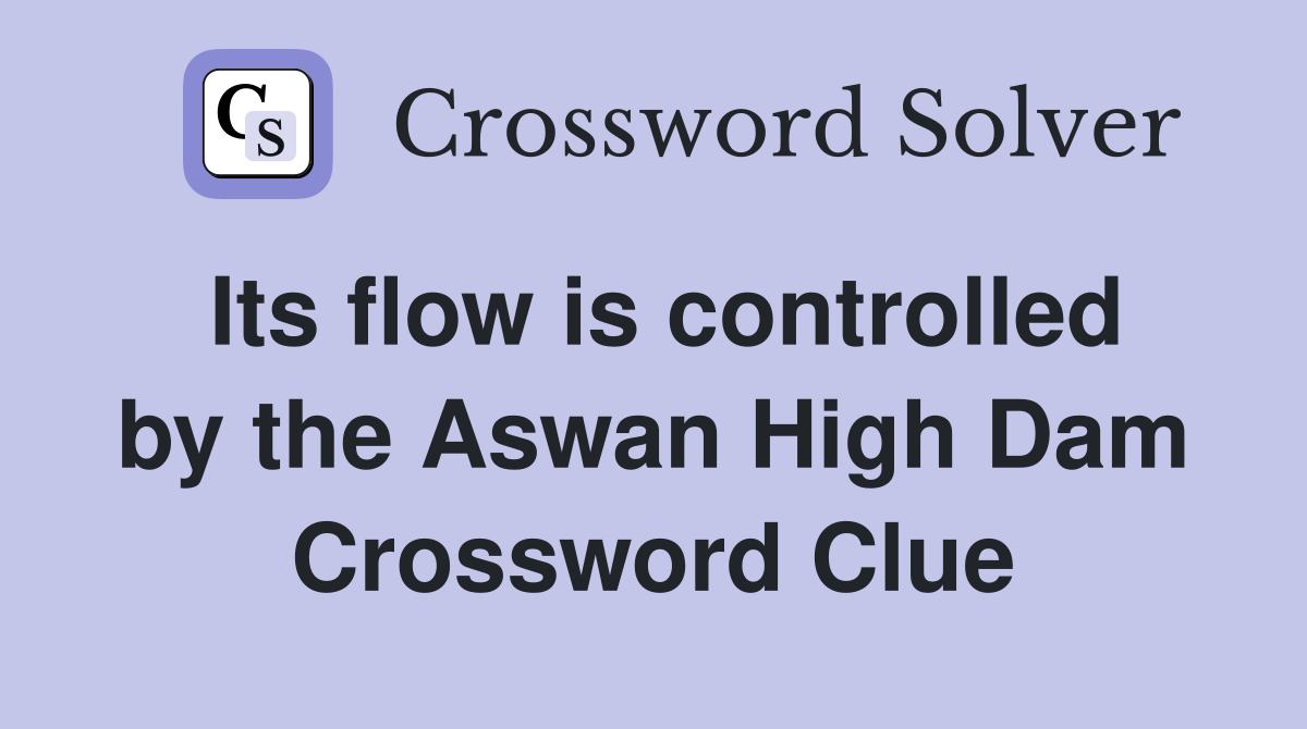 Its flow is controlled by the Aswan High Dam Crossword Clue