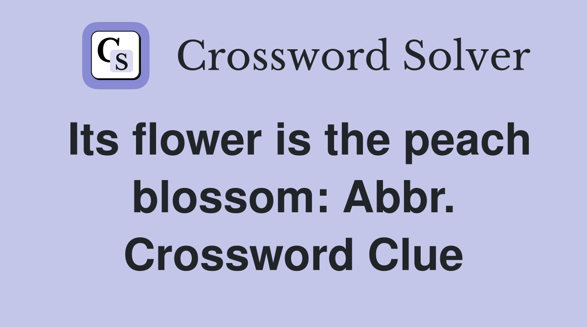 Its flower is the peach blossom: Abbr. Crossword Clue