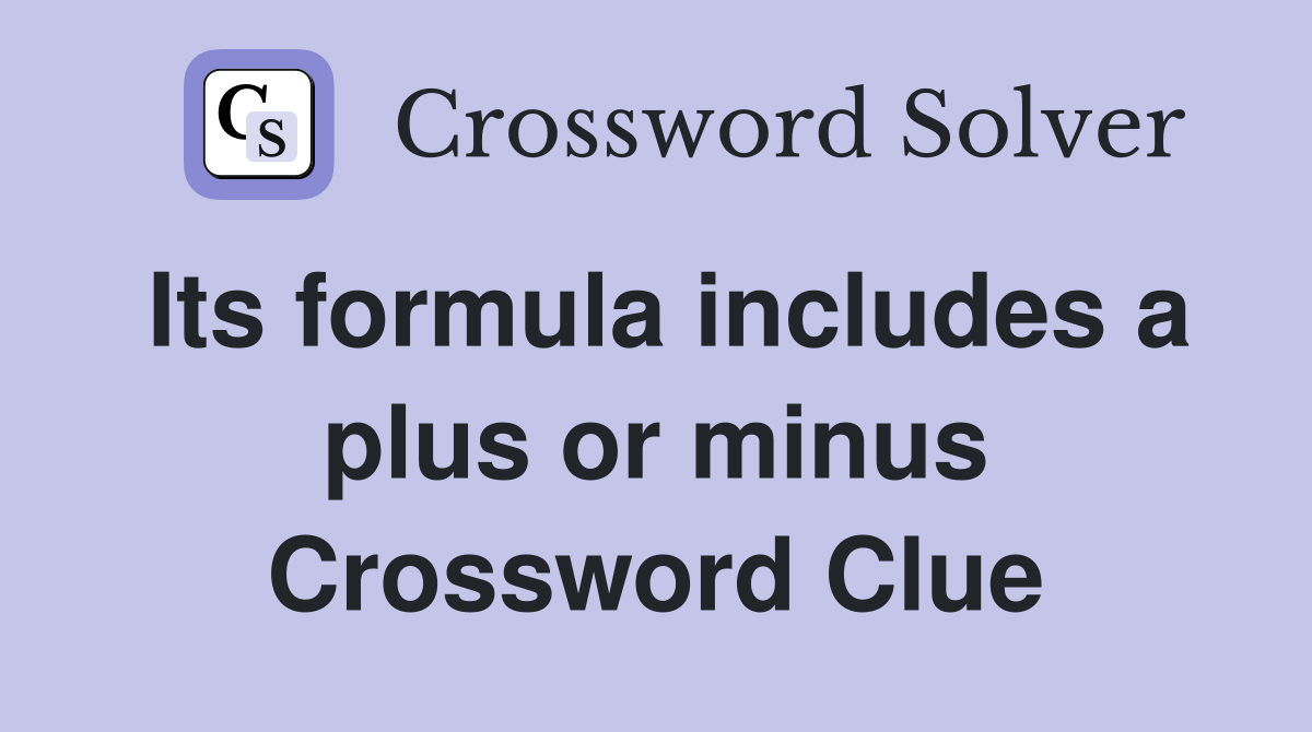 Its formula includes a plus or minus Crossword Clue