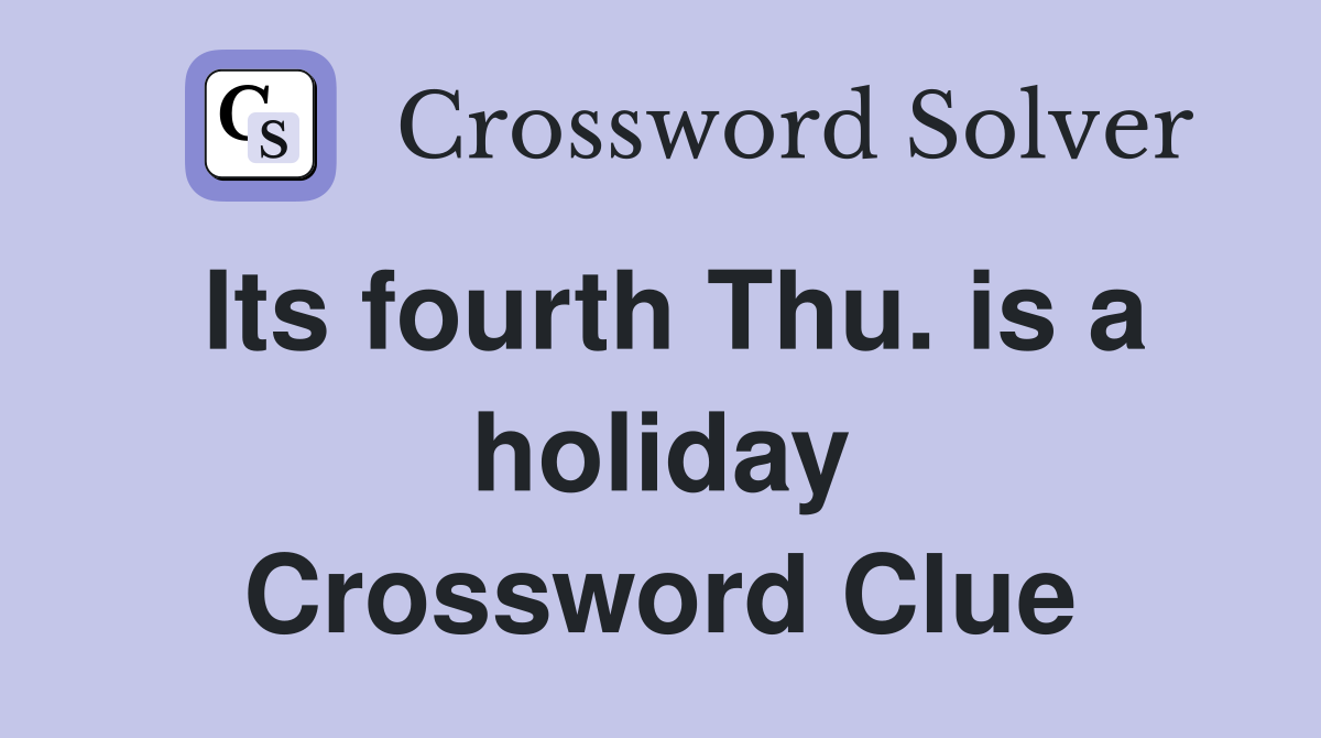 Its fourth Thu. is a holiday Crossword Clue