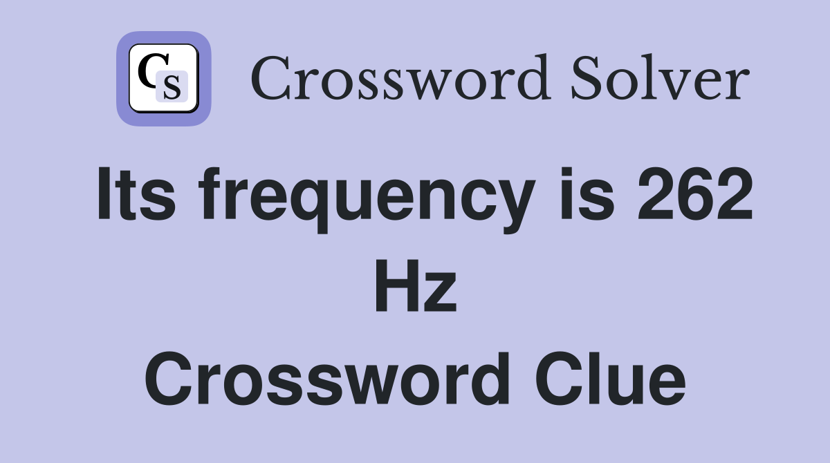 Its frequency is 262 Hz Crossword Clue
