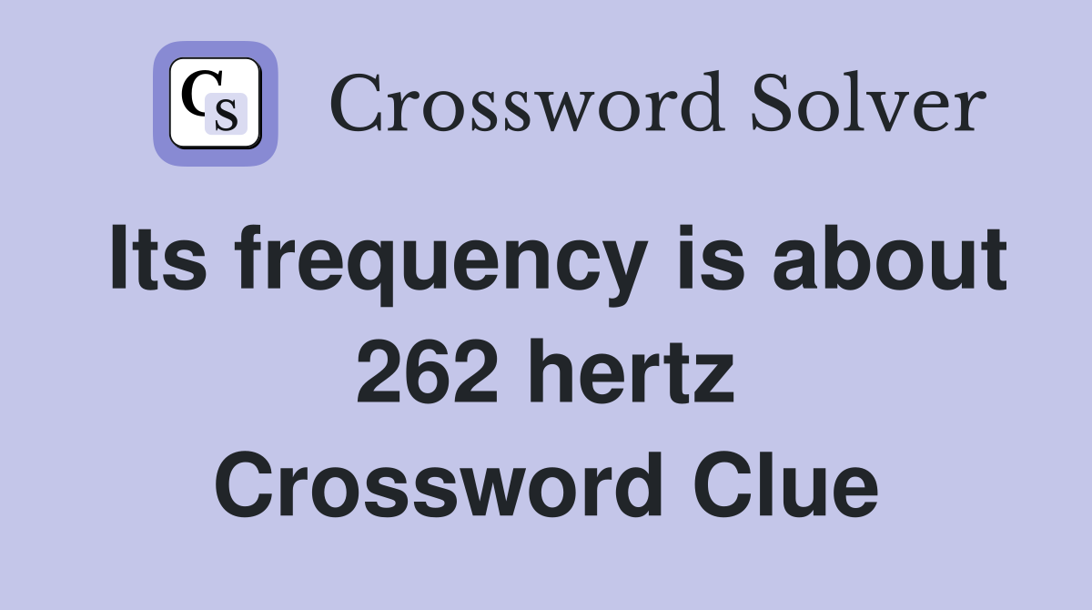 Its frequency is about 262 hertz Crossword Clue