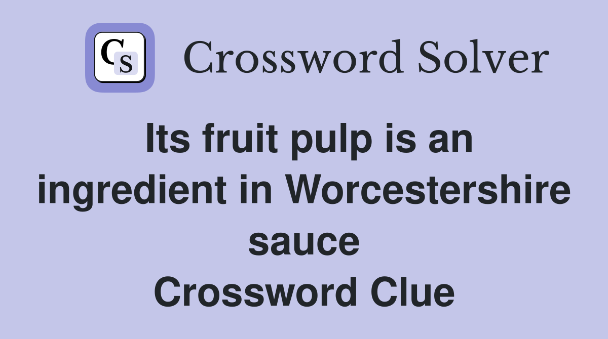 Its fruit pulp is an ingredient in Worcestershire sauce Crossword Clue