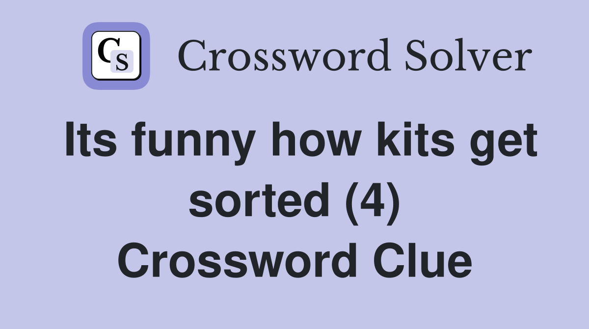 Its funny how kits get sorted (4) Crossword Clue