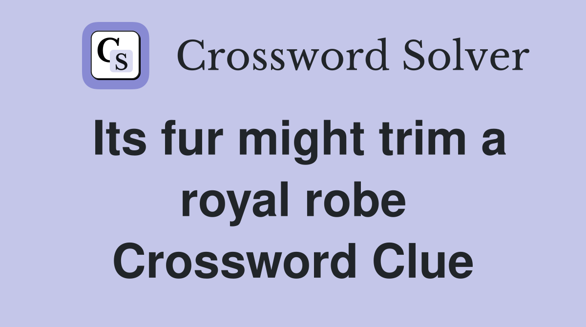 Its fur might trim a royal robe Crossword Clue