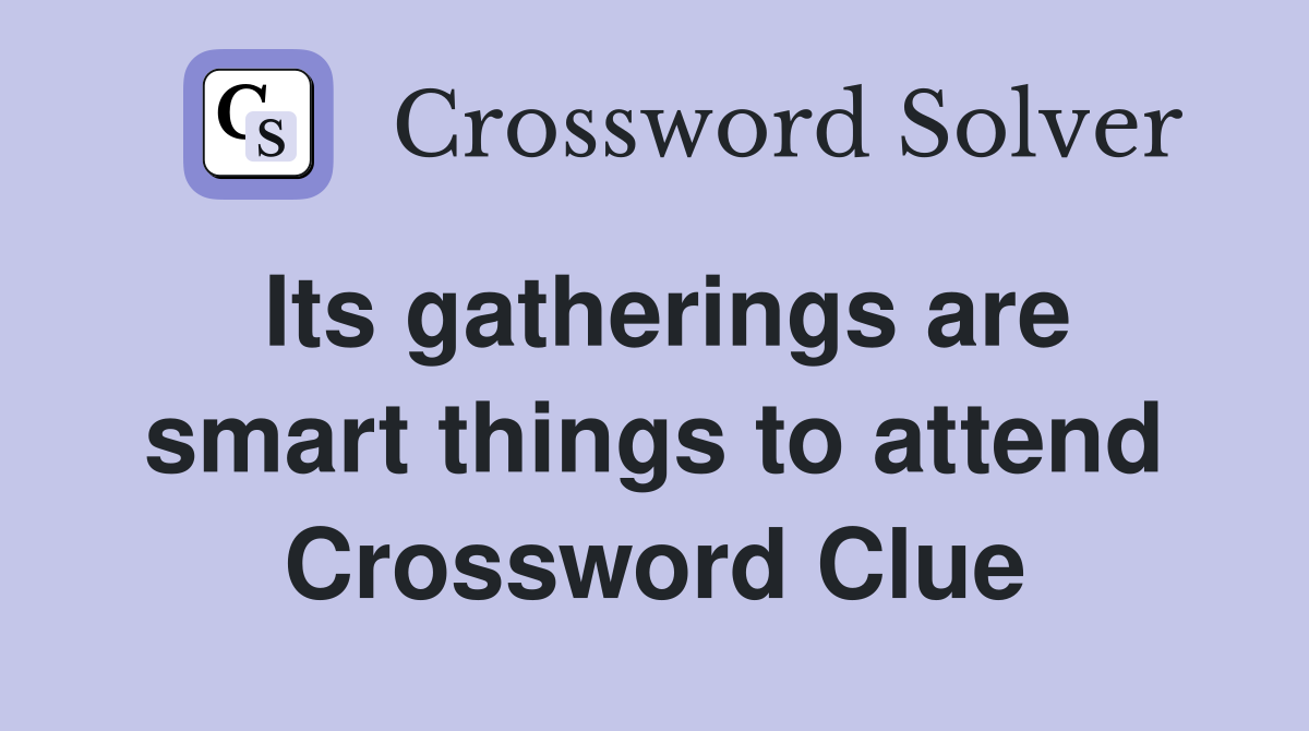 Its gatherings are smart things to attend Crossword Clue