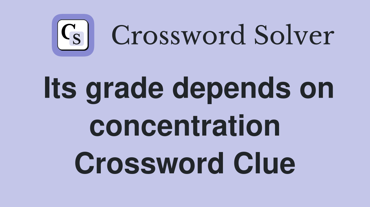Its grade depends on concentration Crossword Clue