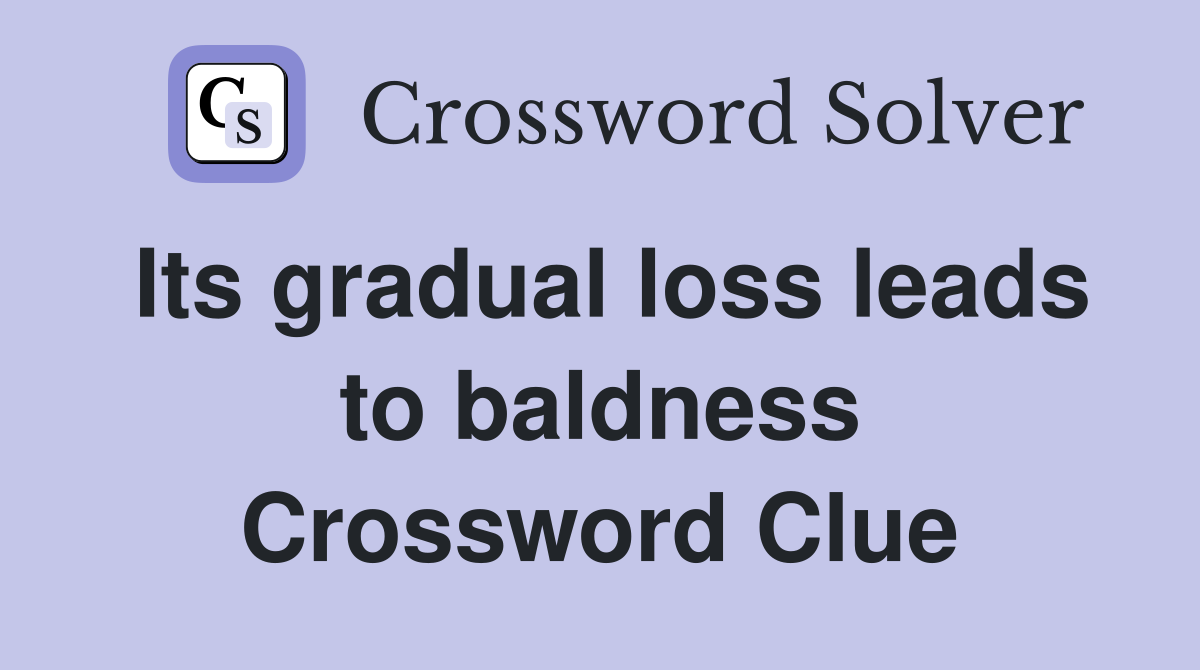 Its gradual loss leads to baldness Crossword Clue