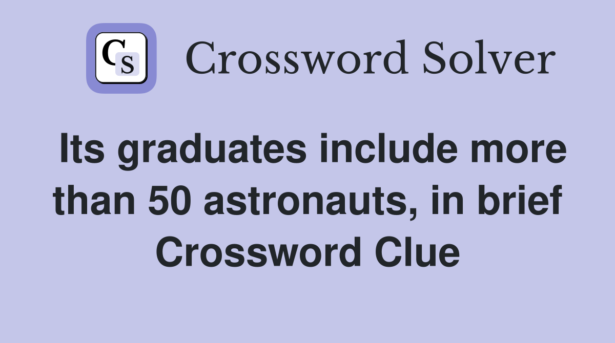 Its graduates include more than 50 astronauts, in brief Crossword Clue