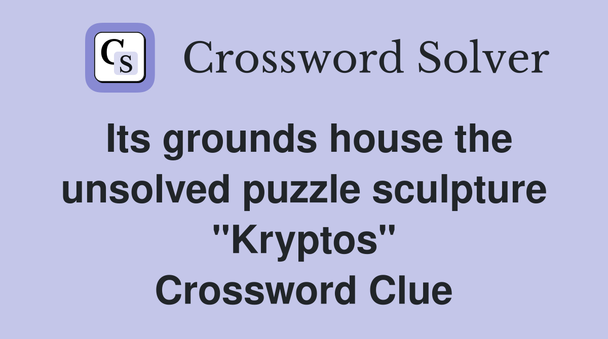 Its grounds house the unsolved puzzle sculpture "Kryptos" Crossword Clue