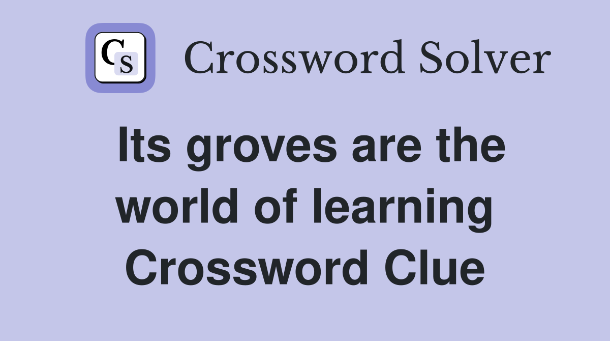 Its groves are the world of learning Crossword Clue