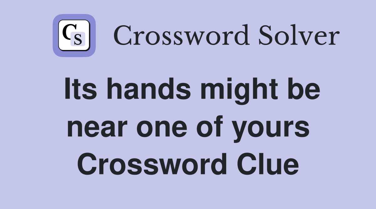 Its hands might be near one of yours Crossword Clue
