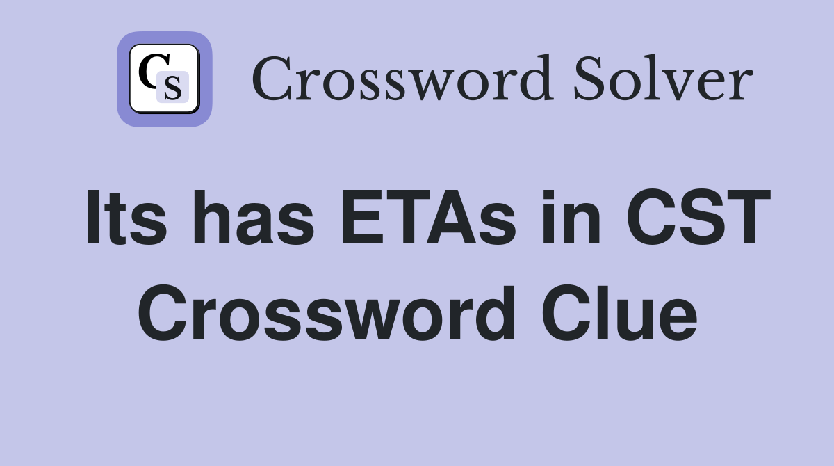 Its has ETAs in CST Crossword Clue