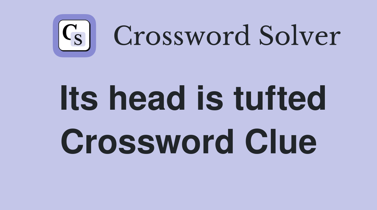 Its head is tufted Crossword Clue