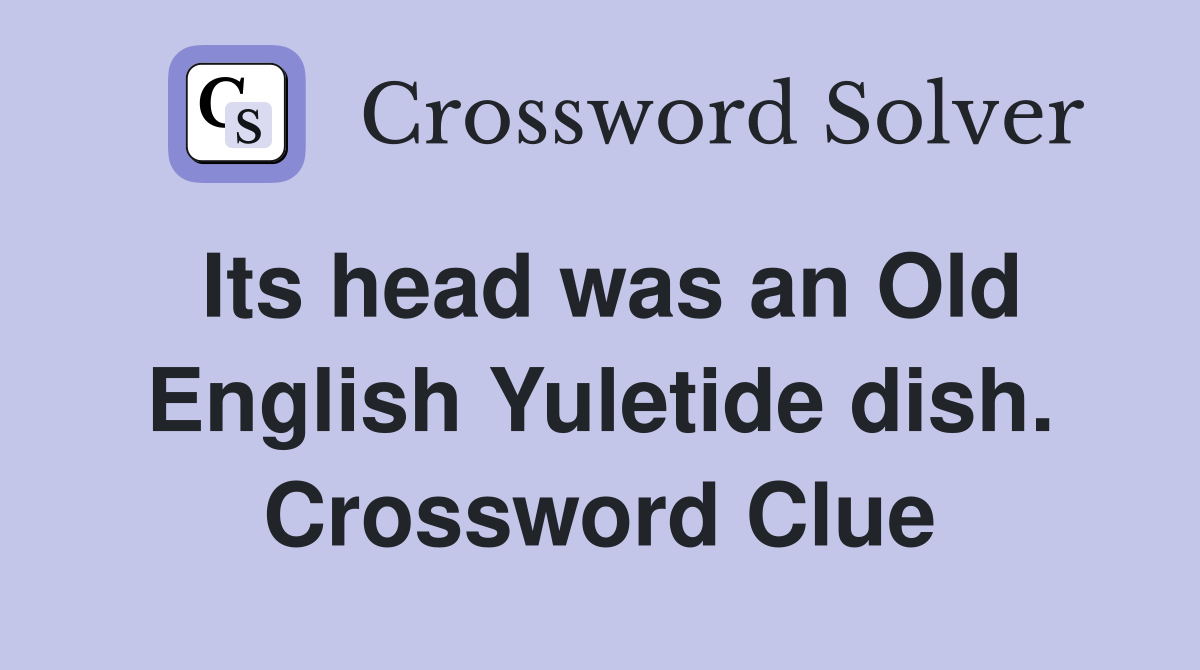 Its head was an Old English Yuletide dish. Crossword Clue