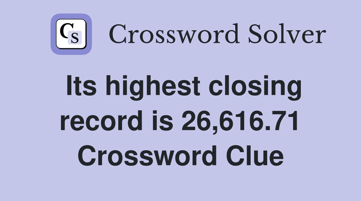 Its highest closing record is 26,616.71 Crossword Clue