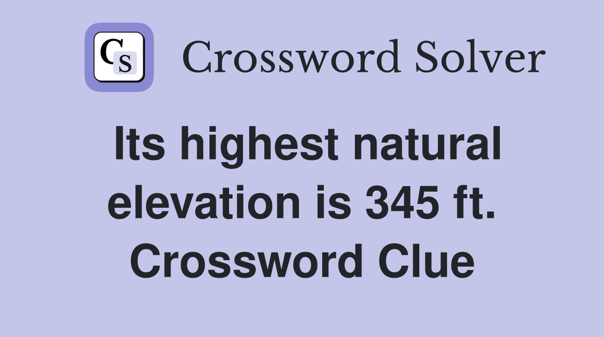 Its highest natural elevation is 345 ft. Crossword Clue