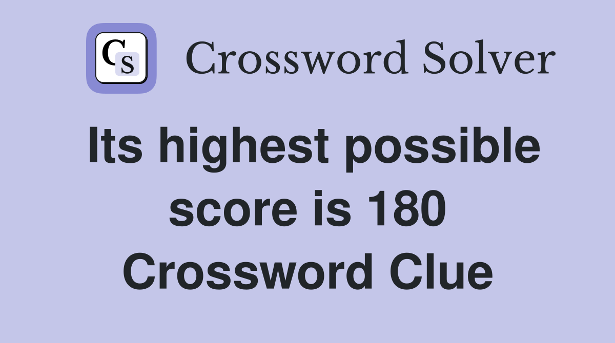 Its highest possible score is 180 Crossword Clue