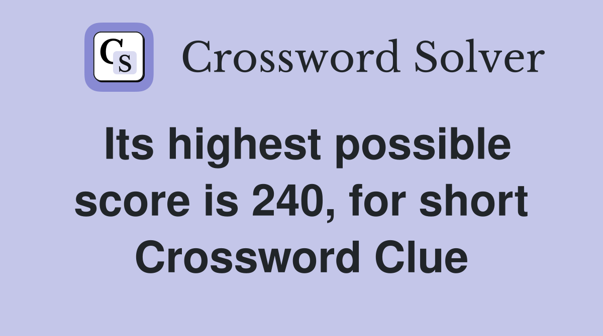 Its highest possible score is 240, for short Crossword Clue