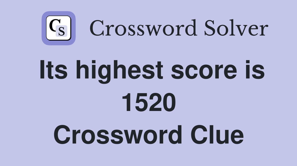 Its highest score is 1520 Crossword Clue