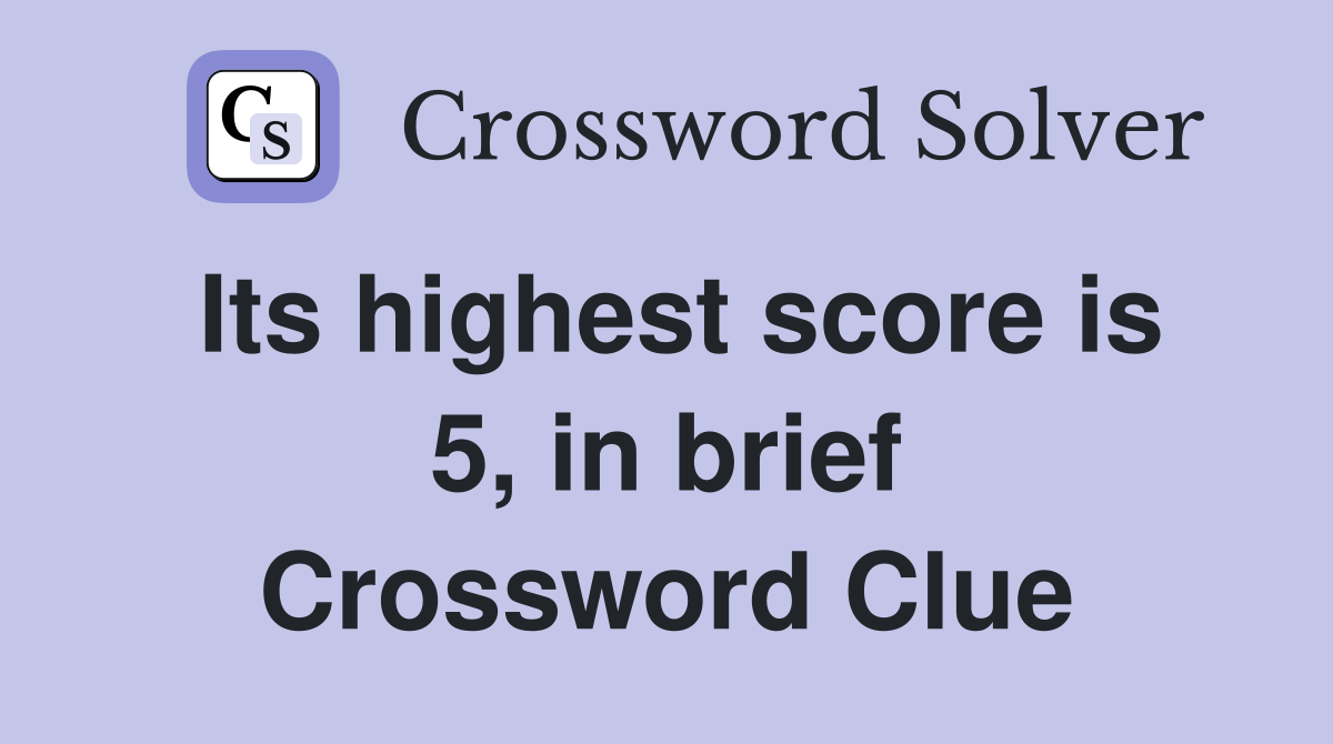Its highest score is 5, in brief Crossword Clue
