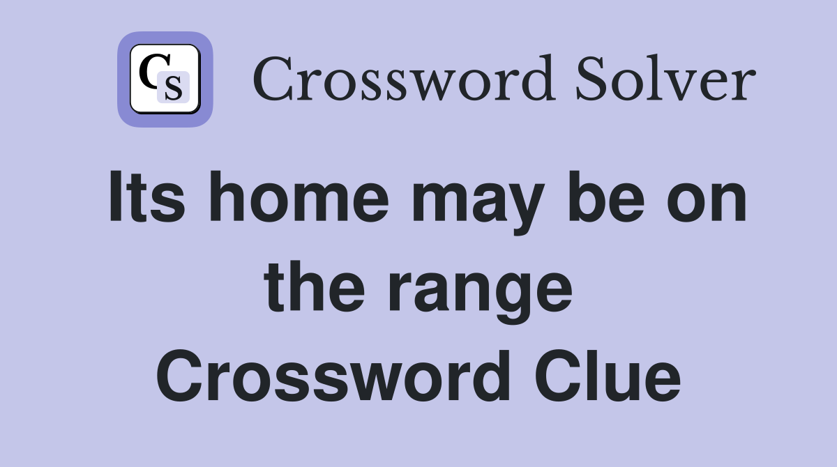 Its home may be on the range Crossword Clue
