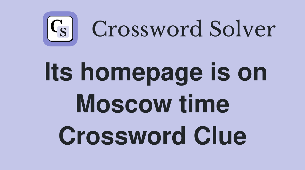 Its homepage is on Moscow time Crossword Clue