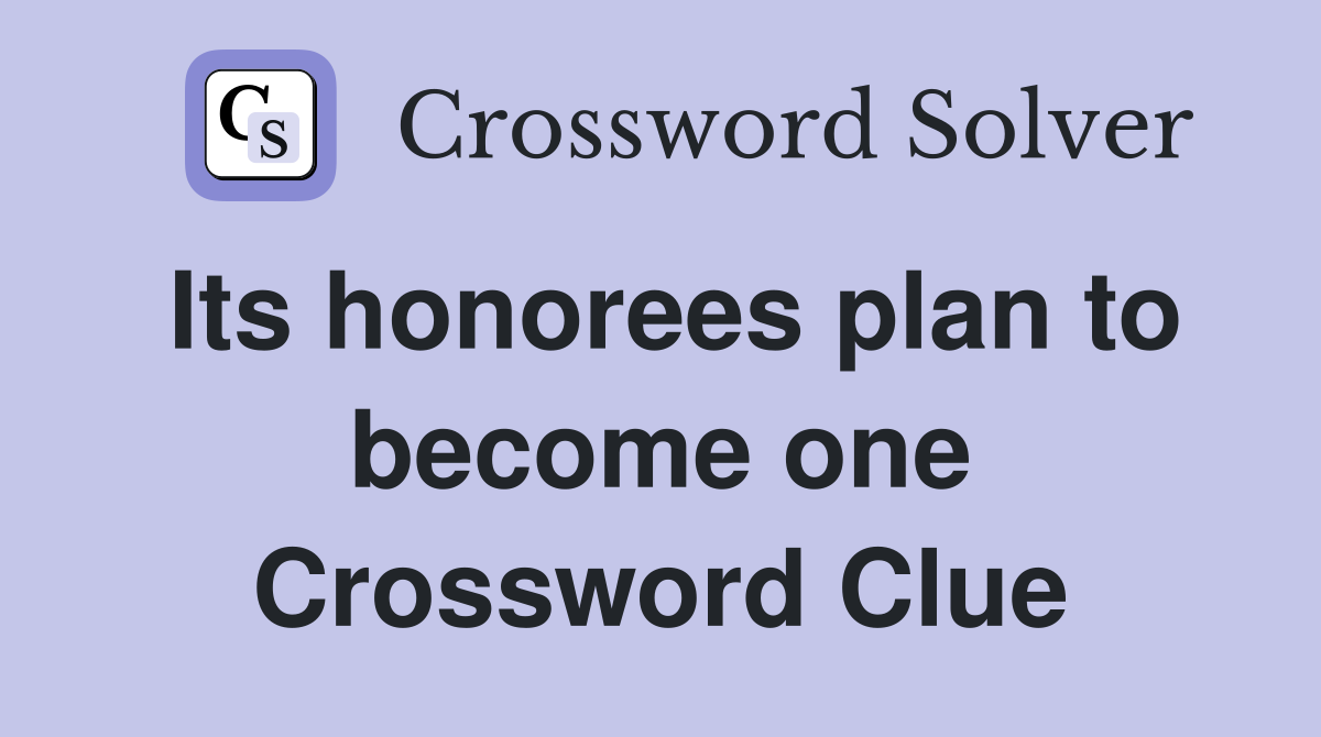 Its honorees plan to become one Crossword Clue
