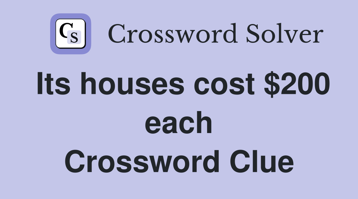 Its houses cost $200 each Crossword Clue