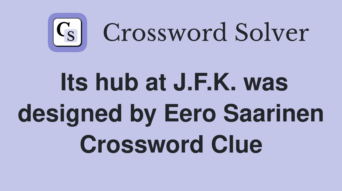 Its hub at J.F.K. was designed by Eero Saarinen Crossword Clue