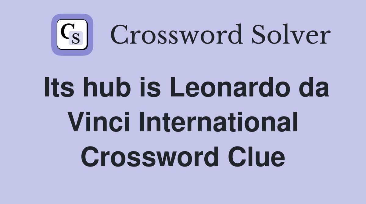 Its hub is Leonardo da Vinci International Crossword Clue