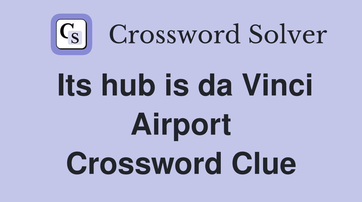 Its hub is da Vinci Airport Crossword Clue