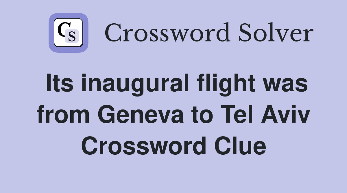 Its inaugural flight was from Geneva to Tel Aviv Crossword Clue
