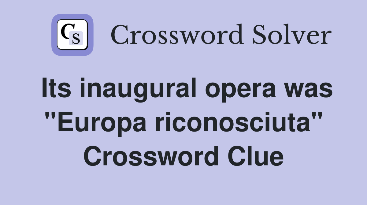 Its inaugural opera was "Europa riconosciuta" Crossword Clue