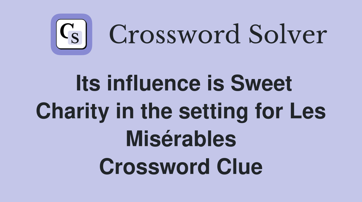 Its influence is Sweet Charity in the setting for Les Misérables Crossword Clue