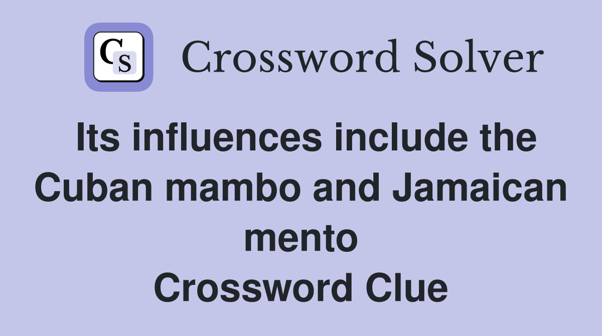 Its influences include the Cuban mambo and Jamaican mento Crossword Clue