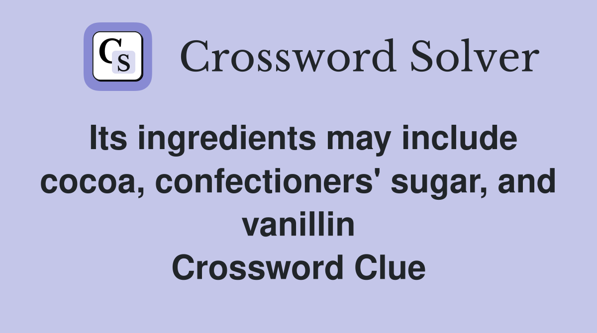 Its ingredients may include cocoa, confectioners' sugar, and vanillin Crossword Clue