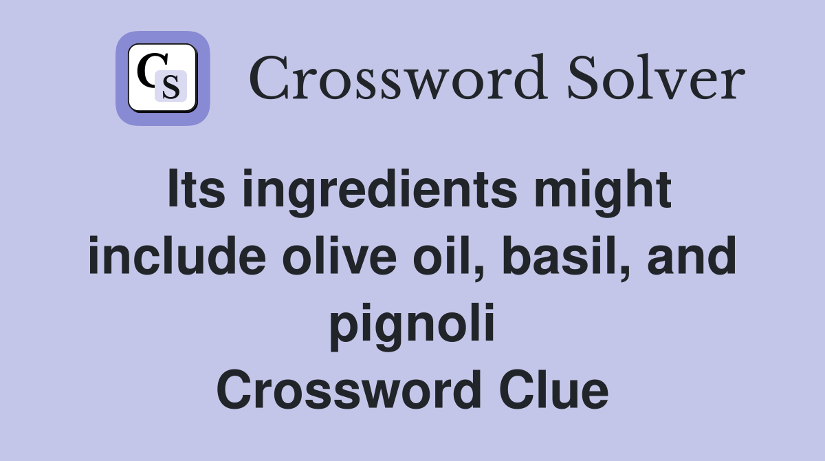 Its ingredients might include olive oil, basil, and pignoli Crossword Clue